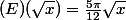 (E) \Leftrightarrowf(\sqrt{x})= \frac{5\pi }{12}\sqrt{x}